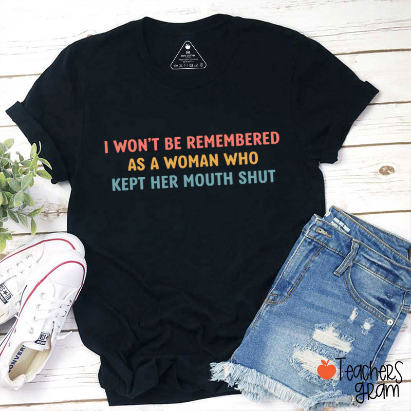 I Won't Be Remembered As A Woman Teacher T-Shirt