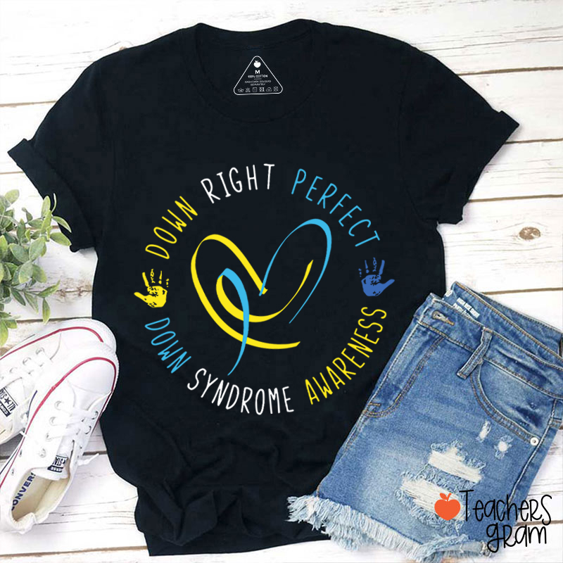 Down Right Perfect Down Syndrome Awareness Teacher T-Shirt