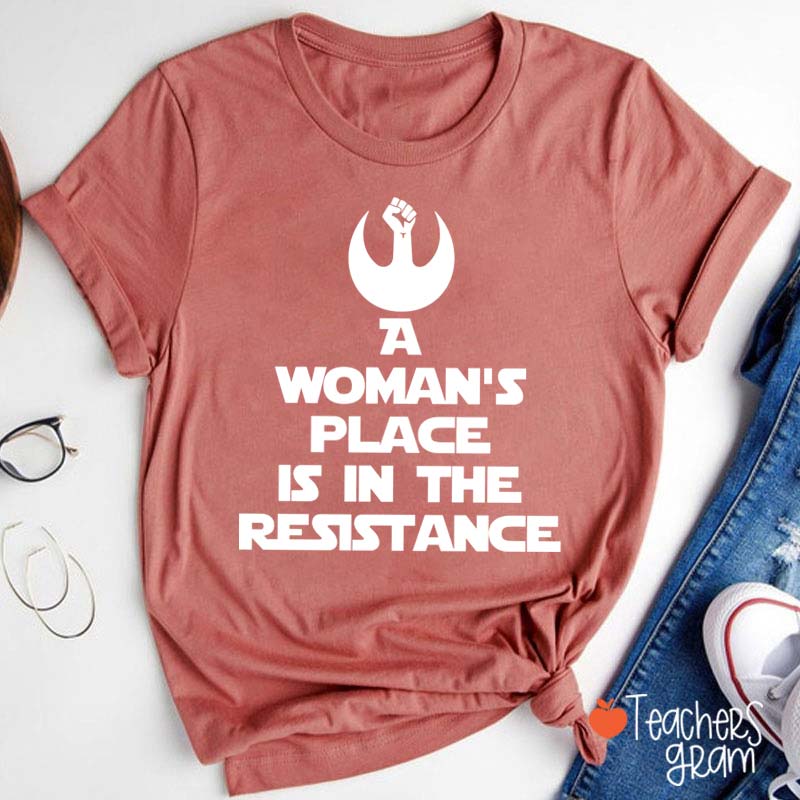 A Woman's Place Is In The Resistance Women's Rights Teacher T-Shirt
