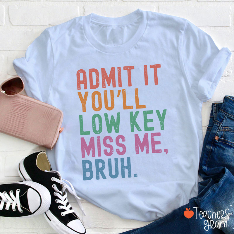 Admit It You'll Low Key Miss Me Bruh Teacher T-Shirt