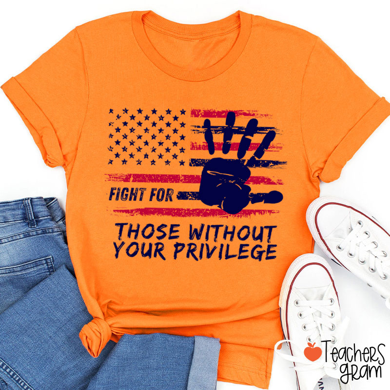 Fight For Those Without Your Privilege Powerful Hand Teacher T-Shirt