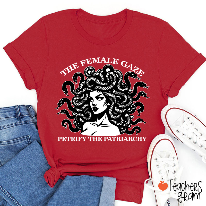 The Female Gaze Petrify The Patriarchy Teacher T-Shirt