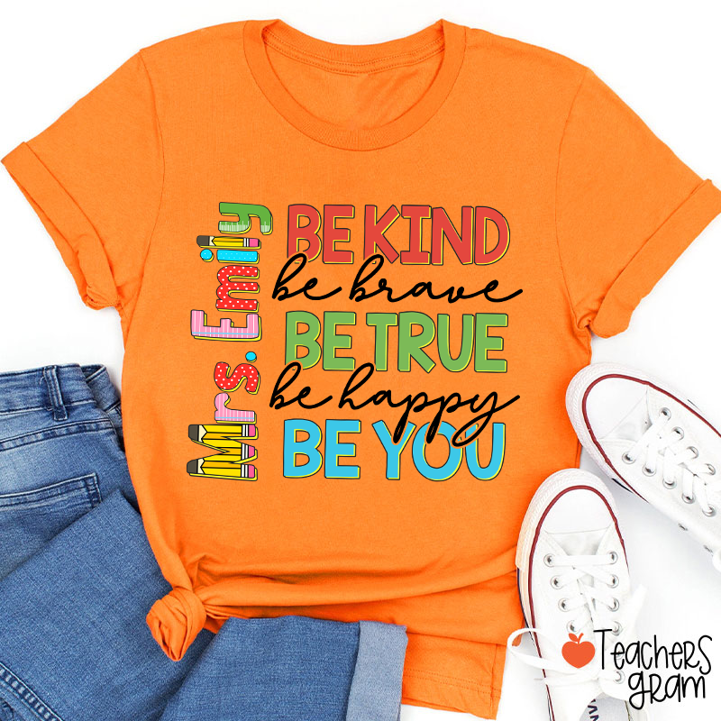 Personalized Name Be Kind Be Brave Be True Be Happy Be You Teacher T-Shirt