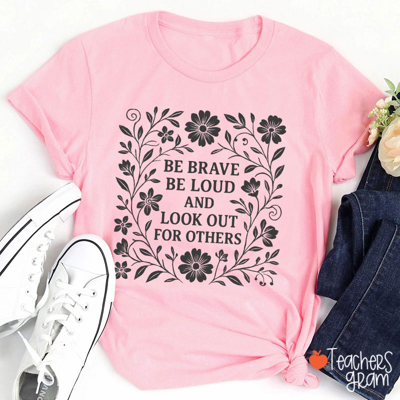 Be Brave Be Loud And Look Out For Others Teacher T-Shirt