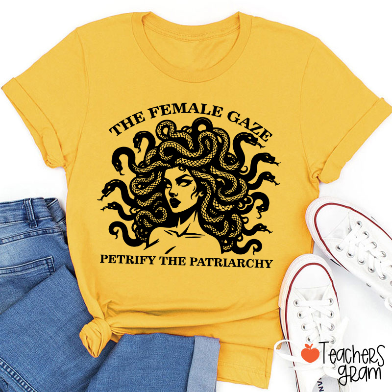 The Female Gaze Petrify The Patriarchy Teacher T-Shirt