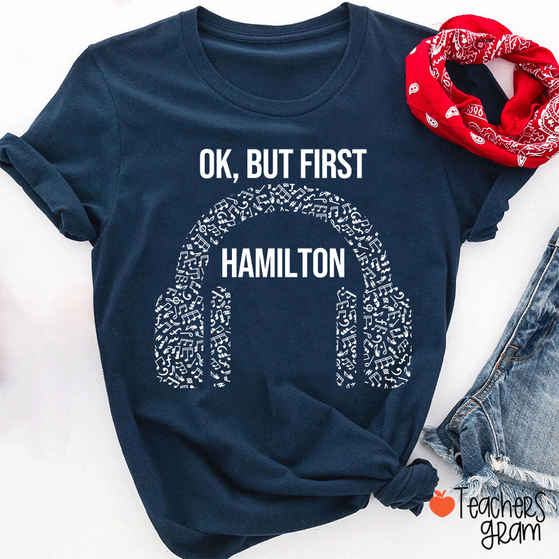 Ok But First Hamilton Teacher T-Shirt