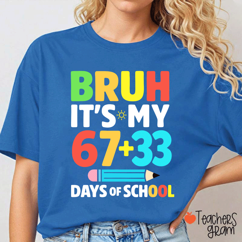 Bruh It Is My 67+33 Days Of School Teacher T-shirt