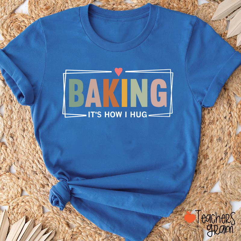 Baking It Is How I Hug T-Shirt