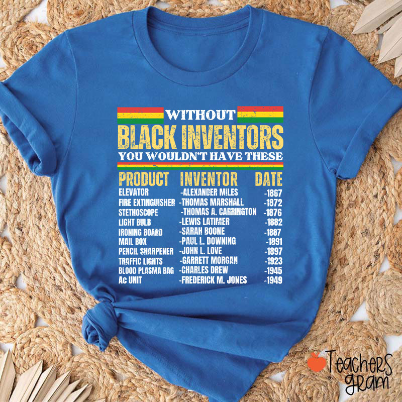Without Black Inventors You Wouldn't Have These Teacher T-Shirt
