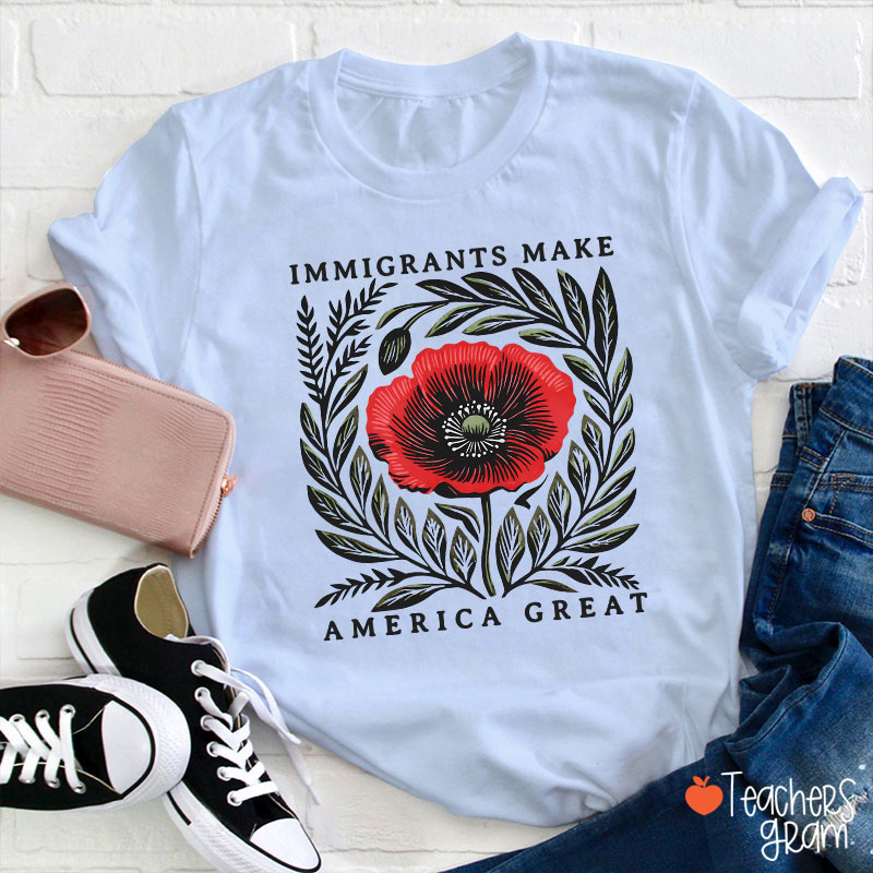 Immigrants Make America Great Poppy Floral Teacher T-Shirt