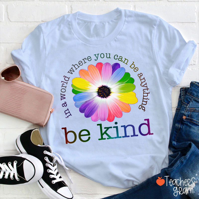 Colorful Daisy In A World Where You Can Be Anything Be Kind Teacher T-Shirt