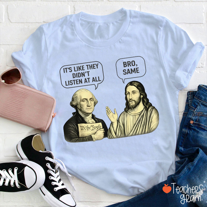 It's Like They Didn't Listen At All Bro Same Teacher T-Shirt