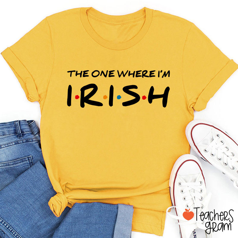 The One Where I'm Irish Teacher T-Shirt