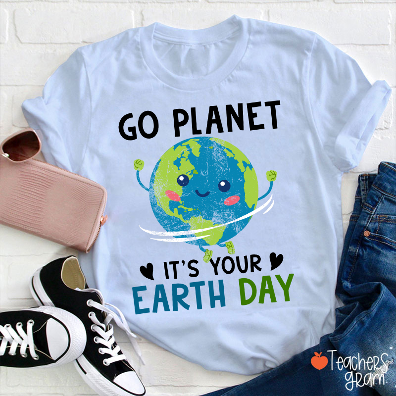Go Planet It's Your Earth Day Teacher T-Shirt