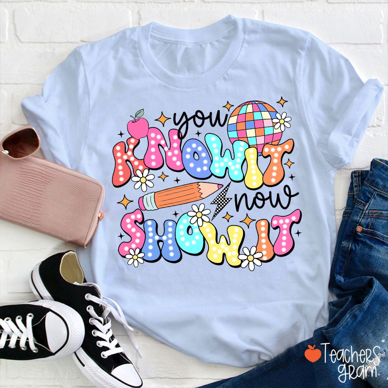 You Know It Now Show It Testing Teacher T-Shirt