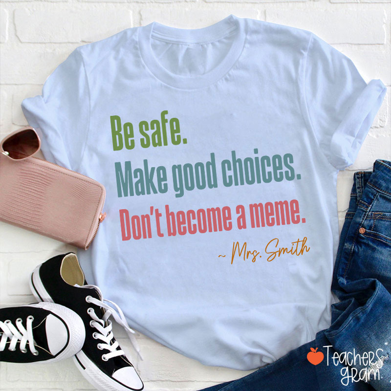 Personalized Name Be Safe Make Good Choices Don't Become A Meme Teacher T-Shirt