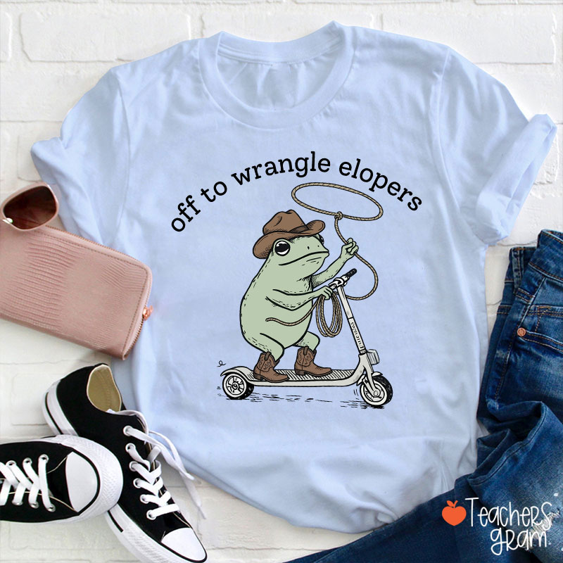 Off To Wrangle Elopers Teacher T-Shirt