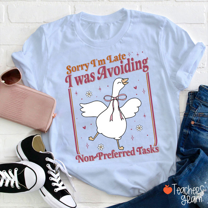 Sorry Im Late I Was Avoiding Non-Preferred Tasks Teacher T-Shirt