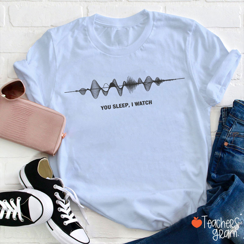 You Sleep I Watch Teacher T-Shirt