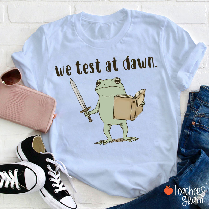 We Test At Dawn Teacher T-Shirt