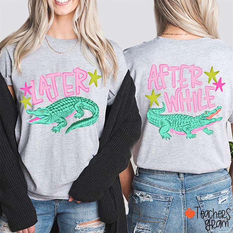 Later Gator After While Crocodile Teacher Two Sided T-Shirt