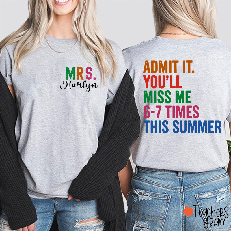 Personalized Name Admit It You'll Miss Me Six Seven Times This Summer Teacher Two Sided T-Shirt