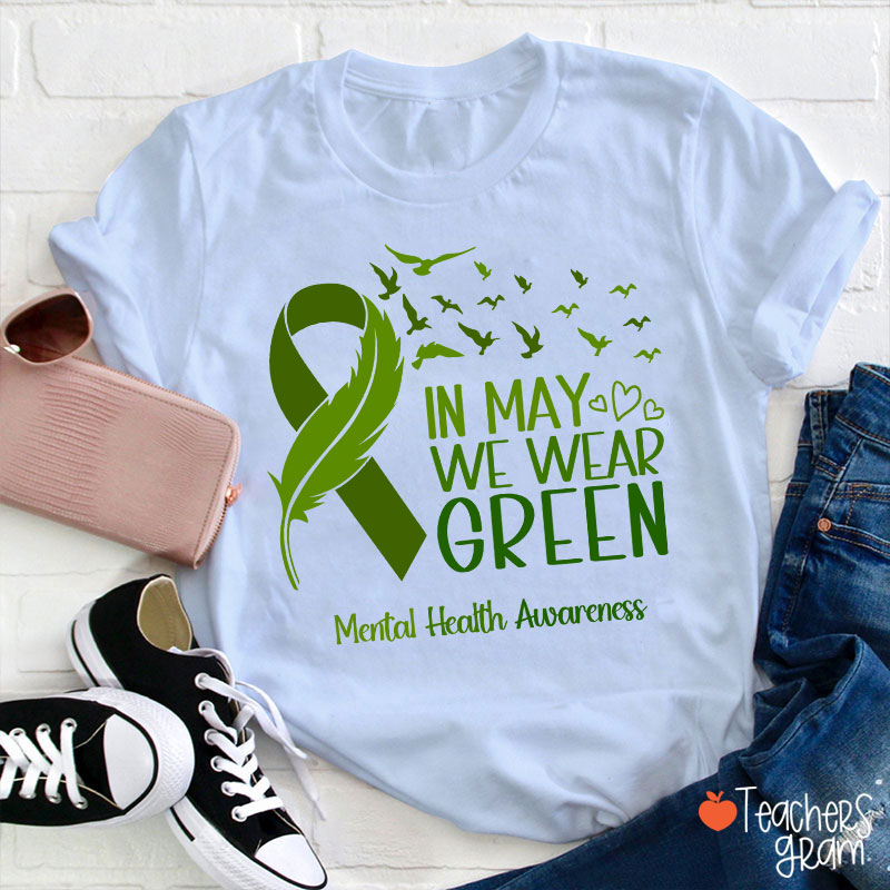 In May We Wear Green Mental Health Awareness Teacher T-Shirt