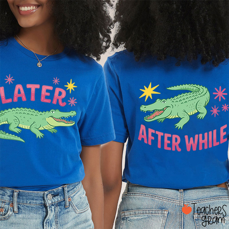 Later After While Gator Teacher Two Sided T-Shirt