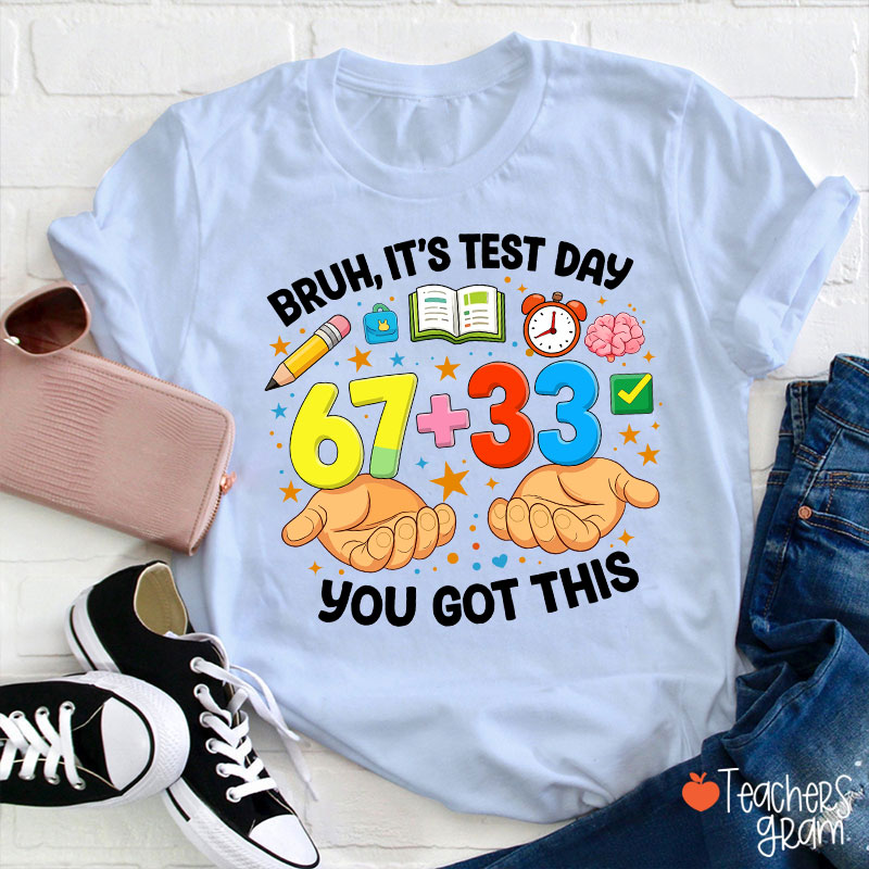 Bruh It's Test Day 67+33 You Got This Teacher T-Shirt