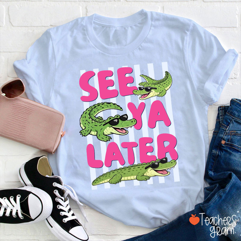 See Ya Later Alligator Teacher T-Shirt
