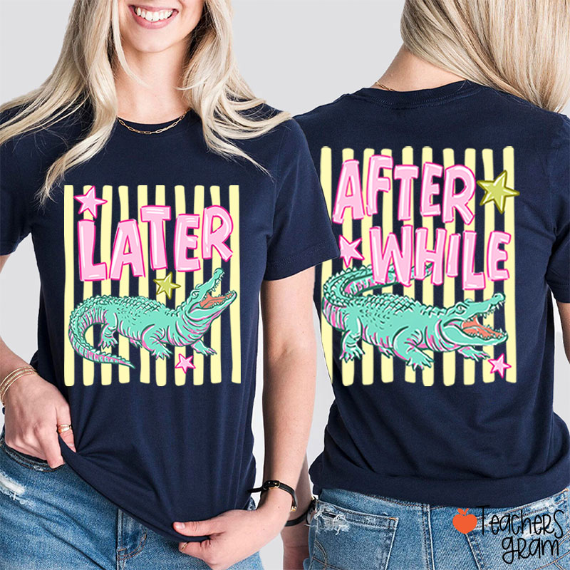 Later Gator After While Crocodile Summer Teacher Two Sided T-Shirt