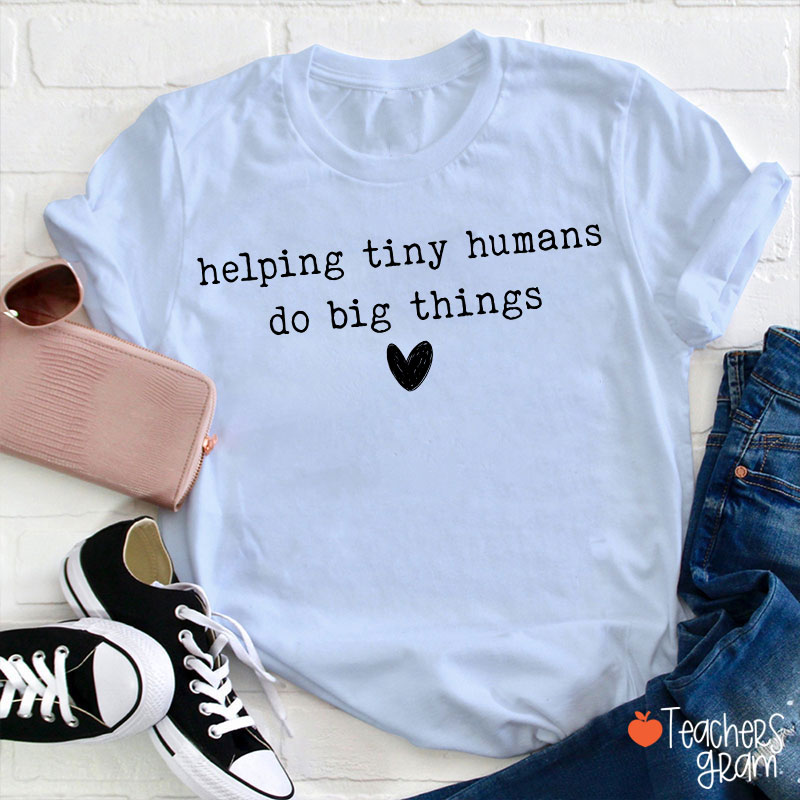 Helping Tiny Humans Do Big Things Inspirational Teacher T-Shirt