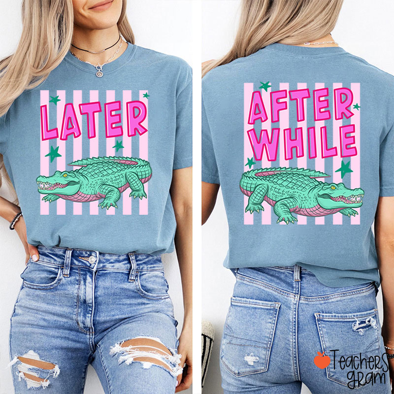 Later Gator After While Crocodile Teacher Two Sided T-Shirt