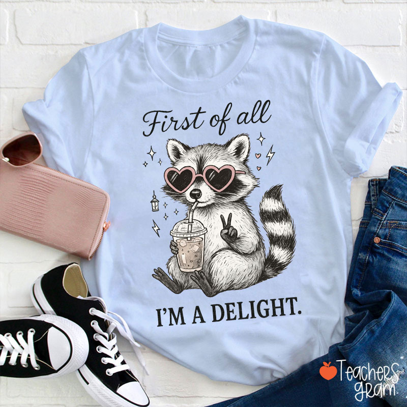 First Of All I Am A Delight Teacher T-Shirt