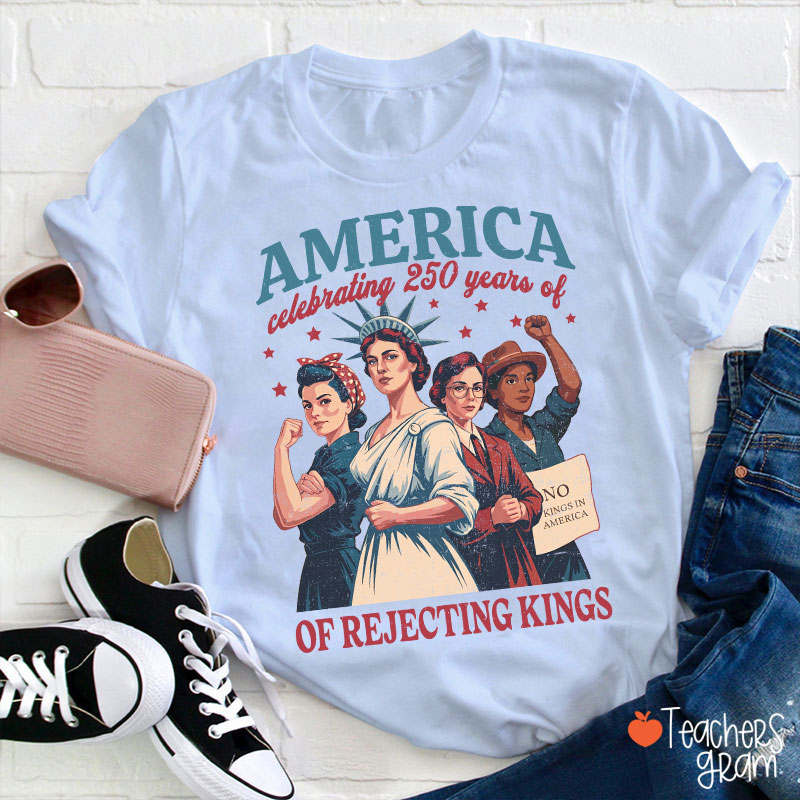 America Celebrating 250 Years Of Rejecting Kings Teacher T-Shirt