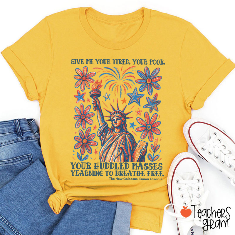 Give Me Your Tired Your Poor Your Huddled Masses Yearning To Breathe Free Teacher T-Shirt