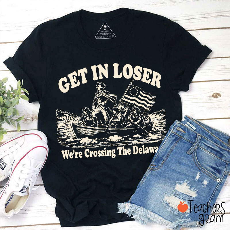 Retro Get In Loser We're Crossing The Delaware Teacher T-Shirt