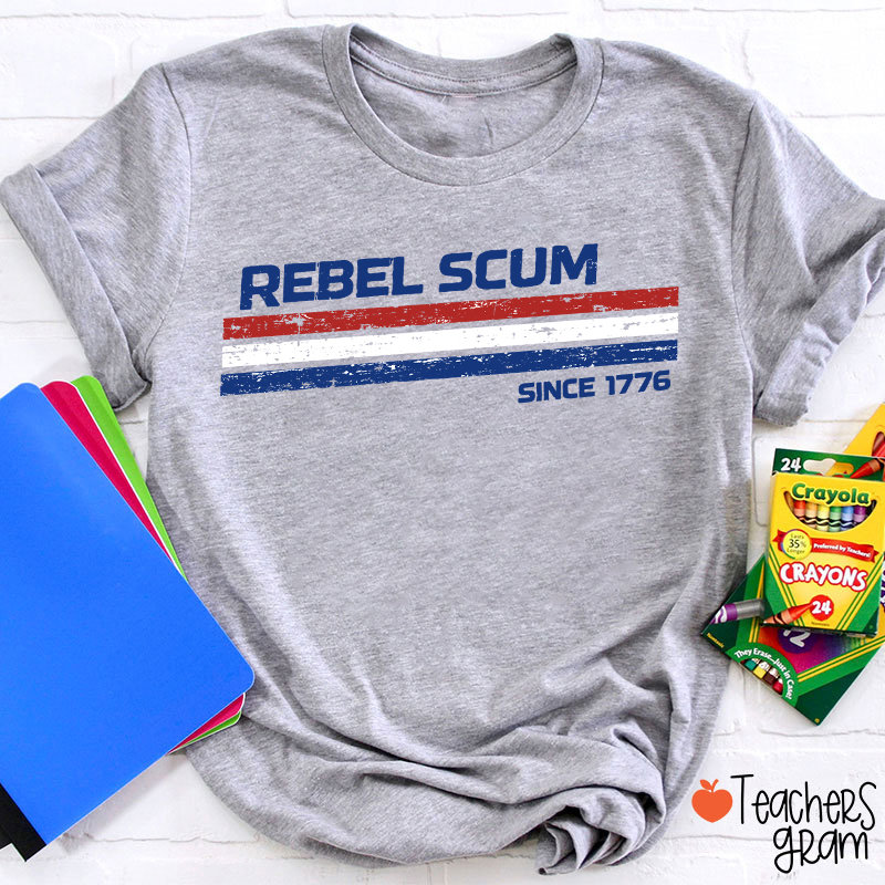 Rebel Scum Since 1776 Teacher T-Shirt