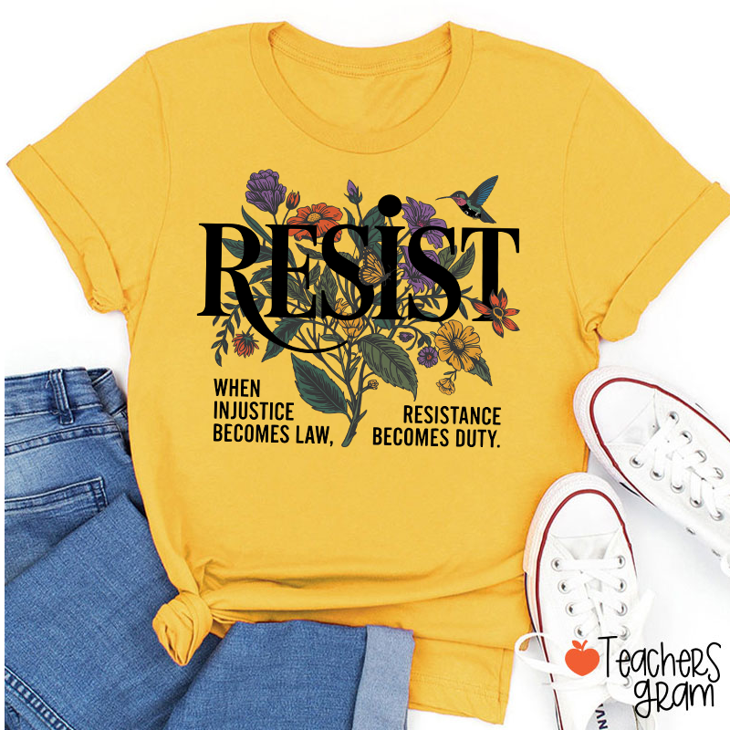 Resist When Injustice Becomes Law Resistance Becomes Duty Teacher T-Shirt