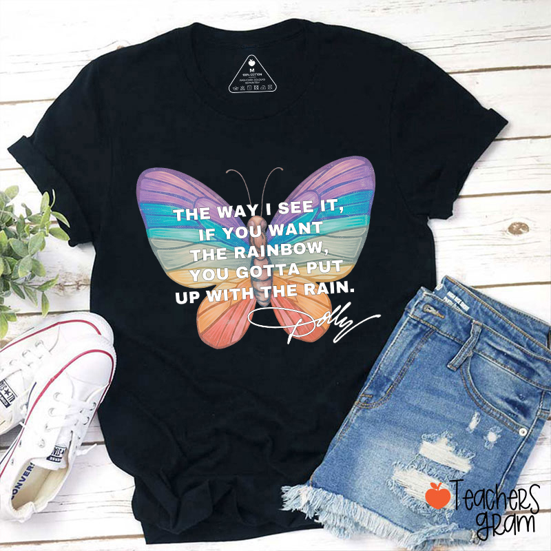 If You Want The Rainbow You Gotta Put Up With The Rain Dolly Teacher T‑Shirt