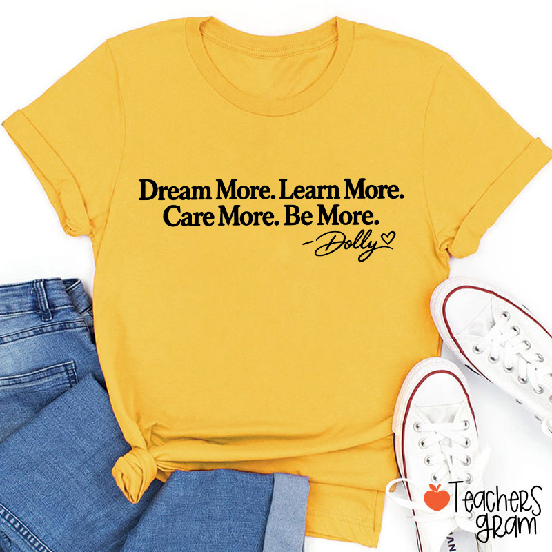 Dream More Learn More Care More Be More Dolly Quote Teacher T‑Shirt