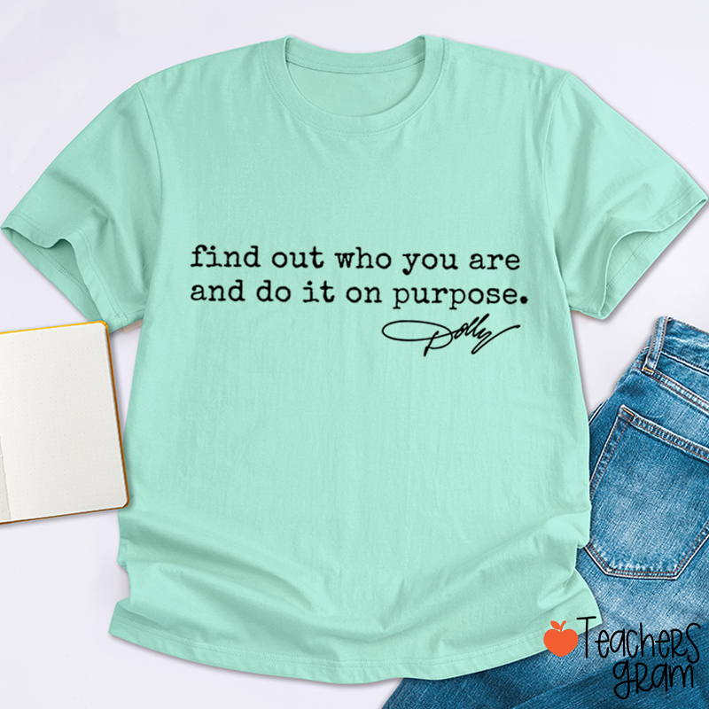 Find Out Who You Are And Do It On Purpose Dolly Signature Teacher T‑Shirt