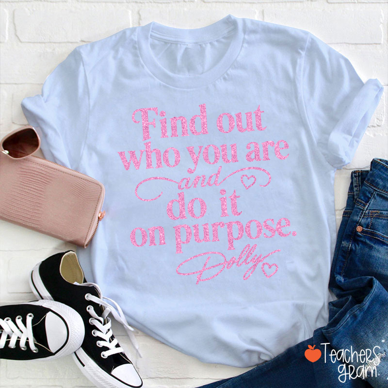 Find Out Who You Are And Do It On Purpose Faux Glitter Dolly Teacher T‑Shirt