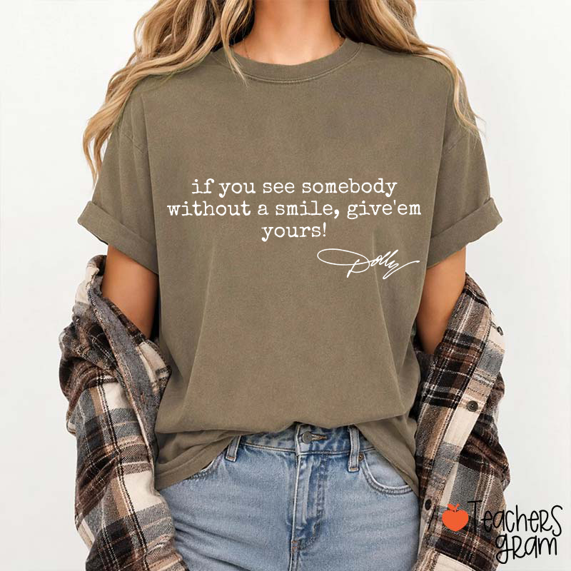If You See Somebody Without A Smile Give'em Yours Dolly Signature Teacher T-Shirt