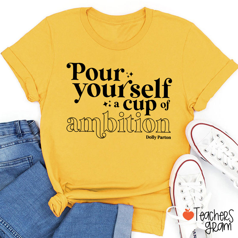 Pour Yourself A Cup Of Ambition Dolly Parton Teacher T-Shirt