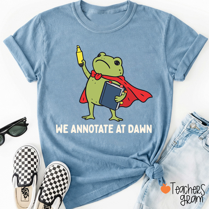 We Annotate At Dawn Teacher T-Shirt