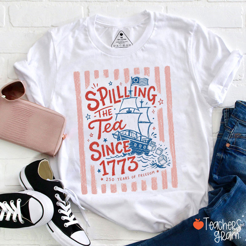 Spilling The Tea Since 1773 Teacher T-Shirt