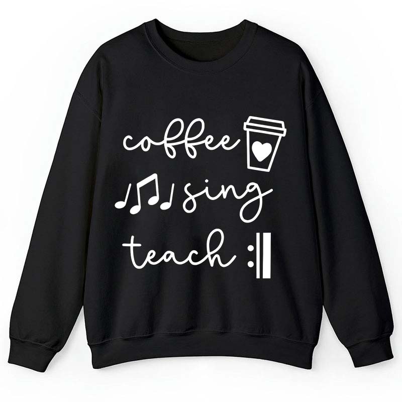 Coffee Sing Teach Teacher Sweatshirt