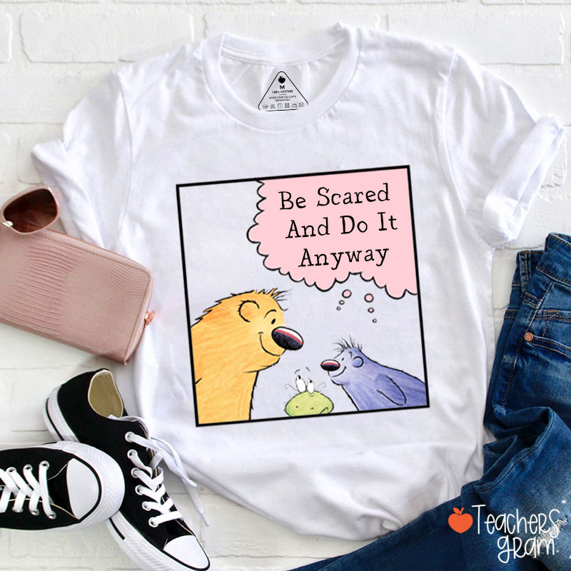 Be Scared And Do It Anyway Teacher T-Shirt