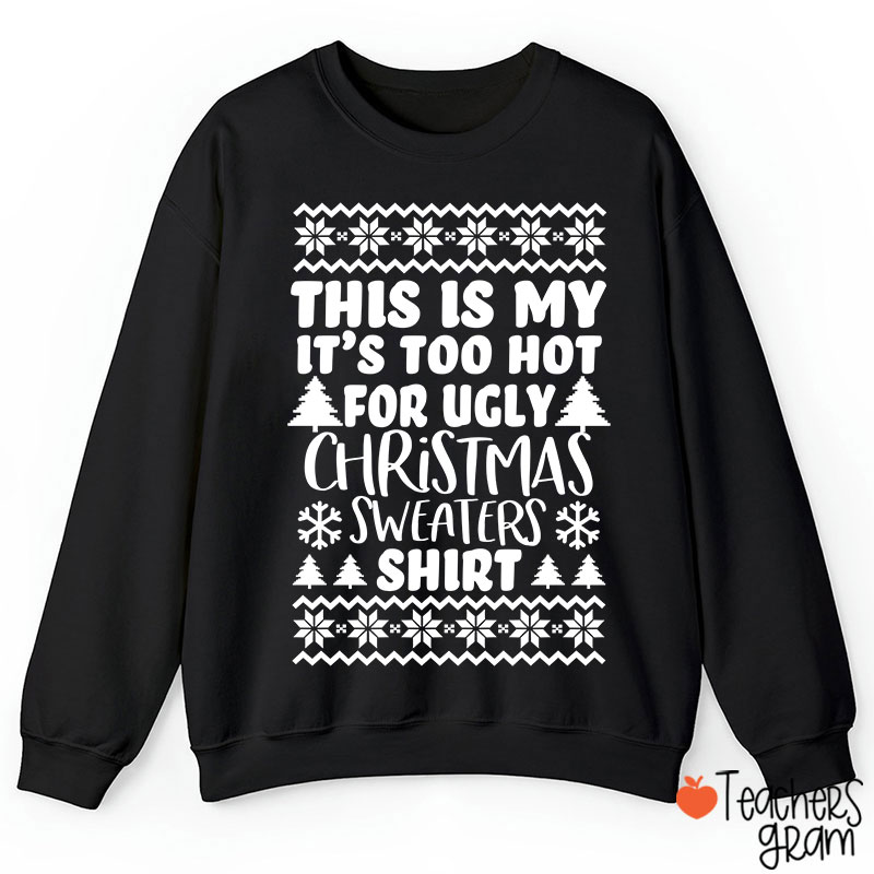 This Is My It's Too Hot For Ugly Christmas Sweaters Shirt Teacher Sweatshirt